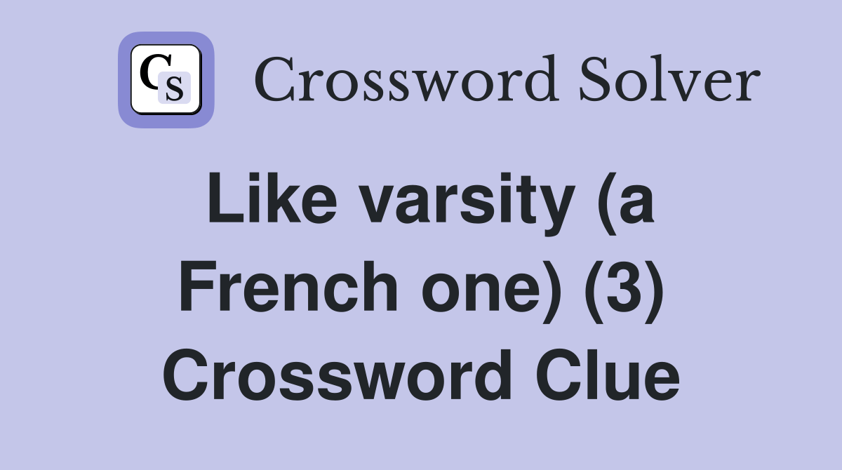 Like varsity (a French one) (3) Crossword Clue Answers Crossword Solver